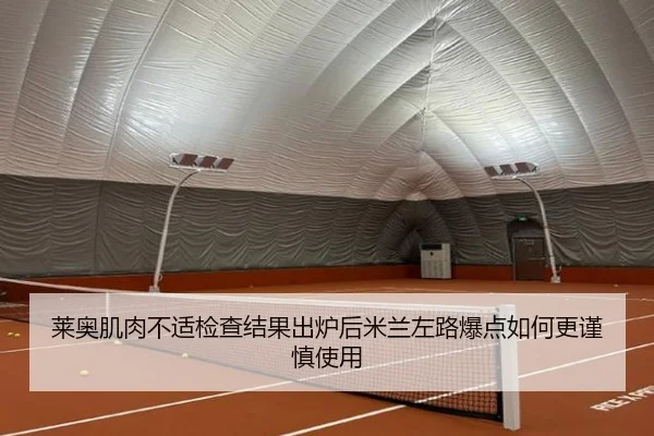 莱奥肌肉不适检查结果出炉后米兰左路爆点如何更谨慎使用