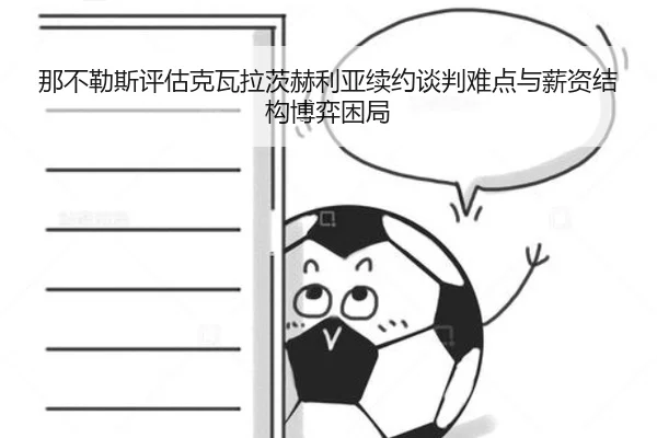 那不勒斯评估克瓦拉茨赫利亚续约谈判难点与薪资结构博弈困局